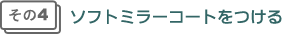 ソフトミラーコートをつける